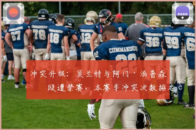 冲突升级：莫兰特与阿门·汤普森互殴遭禁赛，本赛季冲突次数排名西部第一